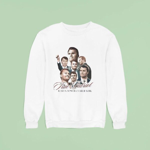 Charlie Kirk True Patriot Rest In Power Sweatshirt