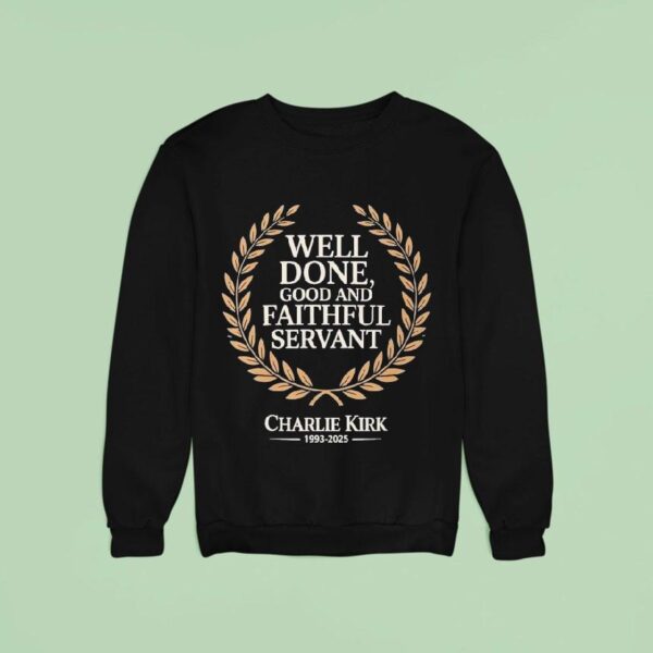 Charlie Kirk Well Done Good And Faithful Servant Rip Sweatshirt