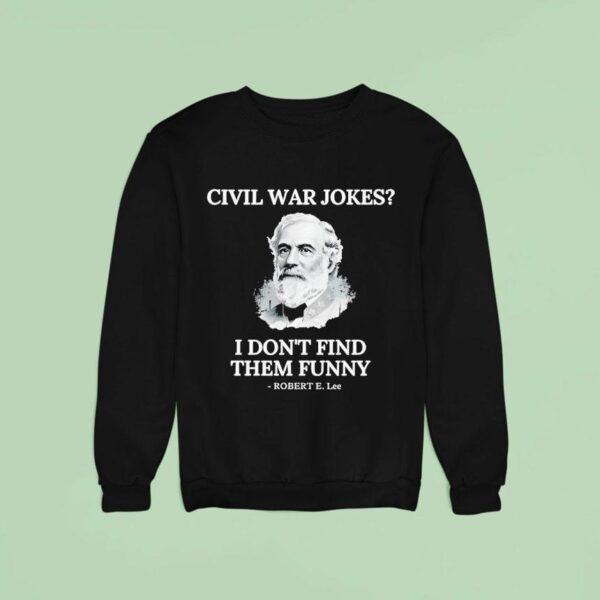 Civil War Jokes Are Not Funny Robert E Lee Sweatshirt