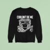 Couldn T Be Me Olitics Always Do You Sweatshirt