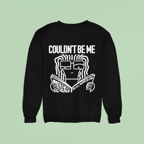 Couldn T Be Me Olitics Always Do You Sweatshirt