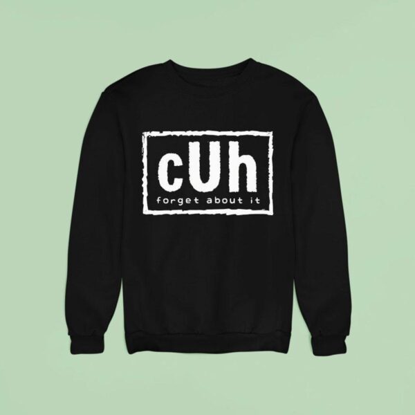Cuh Forget About I Sweatshirt