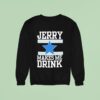 Dallas Cowboy Jerry Makes Me Drink Sweatshirt