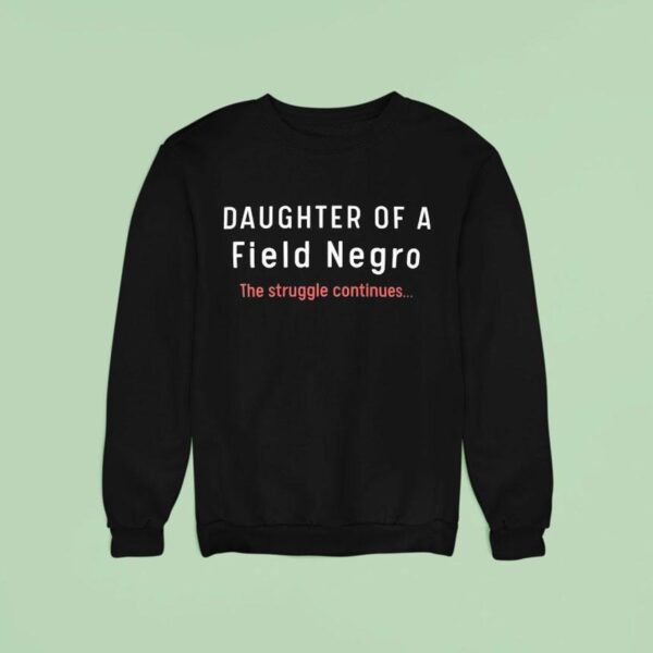 Daughter Of A Field Negro The Struggle Continues Sweatshirt