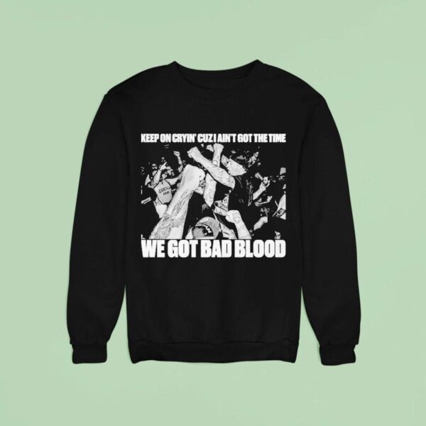 Death Before Dishonor Keep On Crying Cuz I Ain T Got The Time We Got Bad Blood Sweatshirt