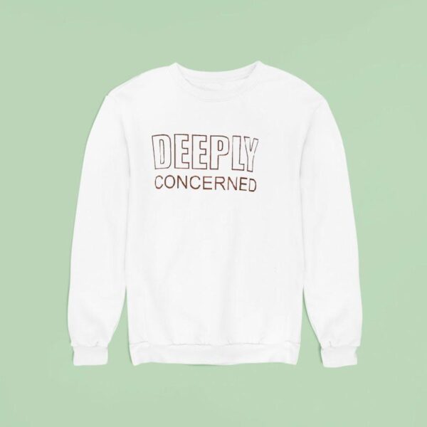 Deeply Concerned Sweatshirt