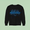 Detroit Lions We Don T Kick Field Goals Sweatshirt