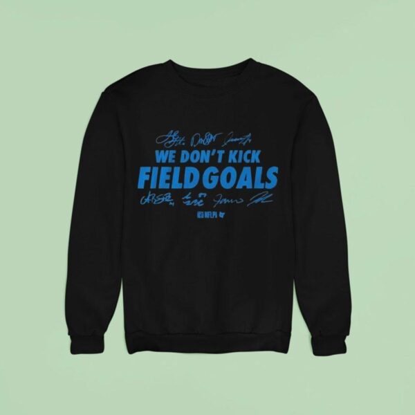 Detroit Lions We Don T Kick Field Goals Sweatshirt