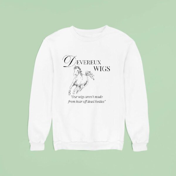 Devereux Wigs Our Wigs Aren T Made From Hair Off Dead Bodies Sweatshirt