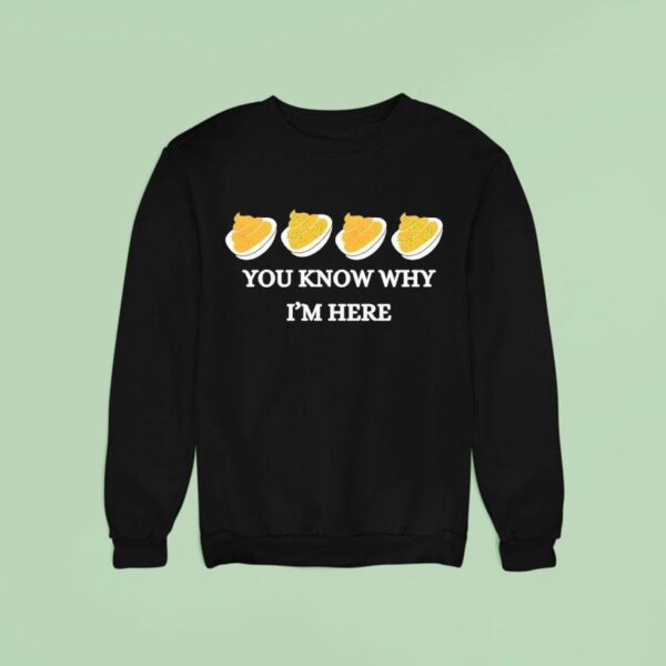 Deviled Eggs You Know Why I M Here Sweatshirt