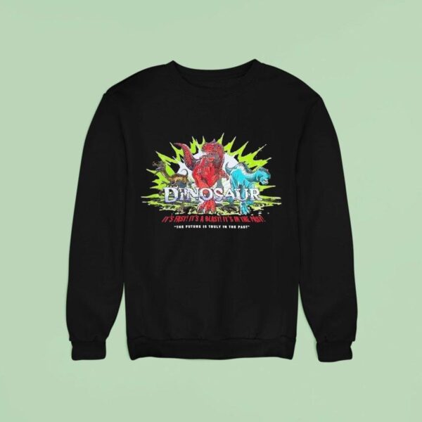 Dinosaur It S Fast It S A Blast It S In The Past The Future Is Truly In The Pas Sweatshirt