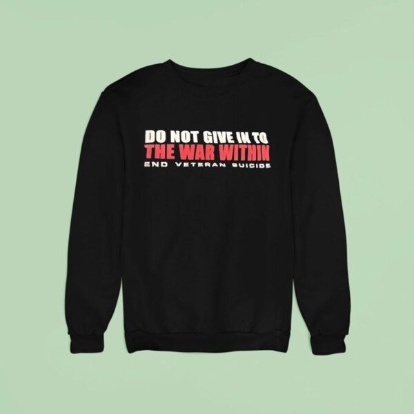Do You Give In To The War Within End Veteran Suicide Sweatshirt