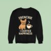 Dog Frenchie Coffee Happiness Sweatshirt