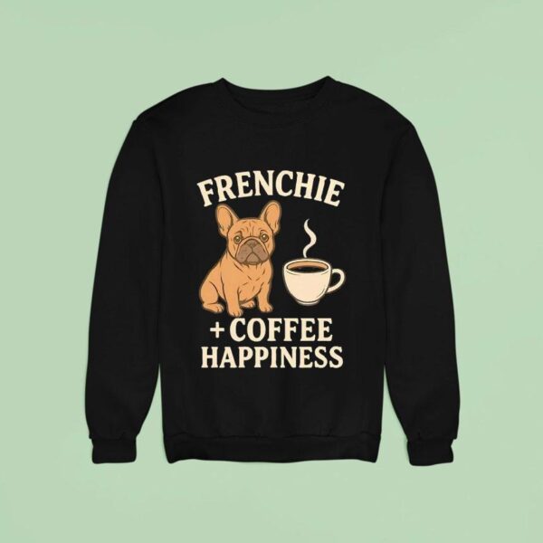 Dog Frenchie Coffee Happiness Sweatshirt