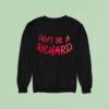 Don T Be A Richard Sweatshirt