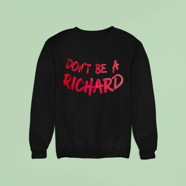 Don T Be A Richard Sweatshirt