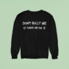 Don T Bully Me It Turns Me On Sweatshirt