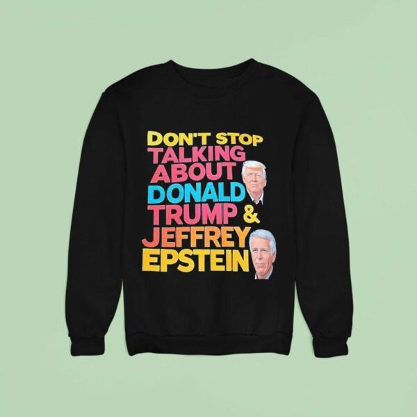 Don T Stop Talking About Donald Trump And Jeffrey Epstein Sweatshirt