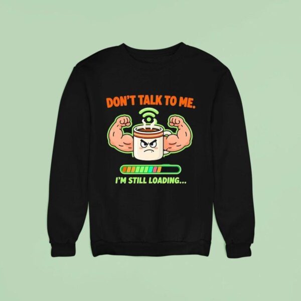 Don T Talk To Me I M Still Loading Coffee Muscle Sweatshirt