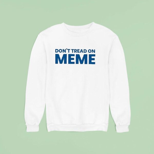 Don T Tread On Meme Sweatshirt