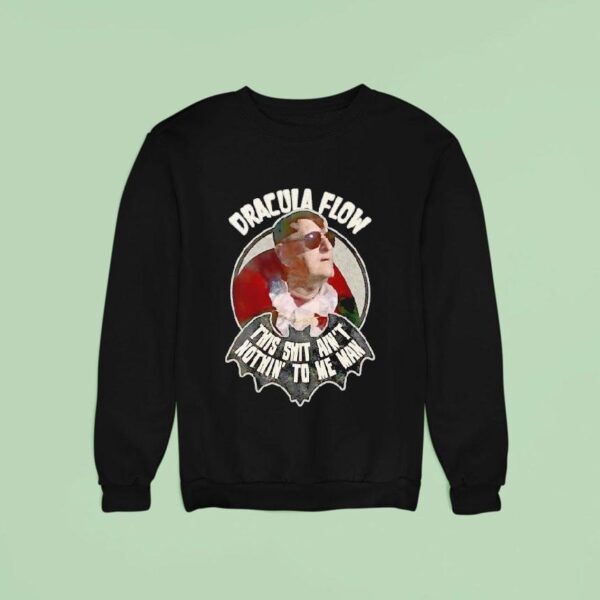 Dracula Flow This Sht Ain T Nothin To Me Man Sweatshirt