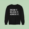 Dream It Believe It Achieve I Sweatshirt