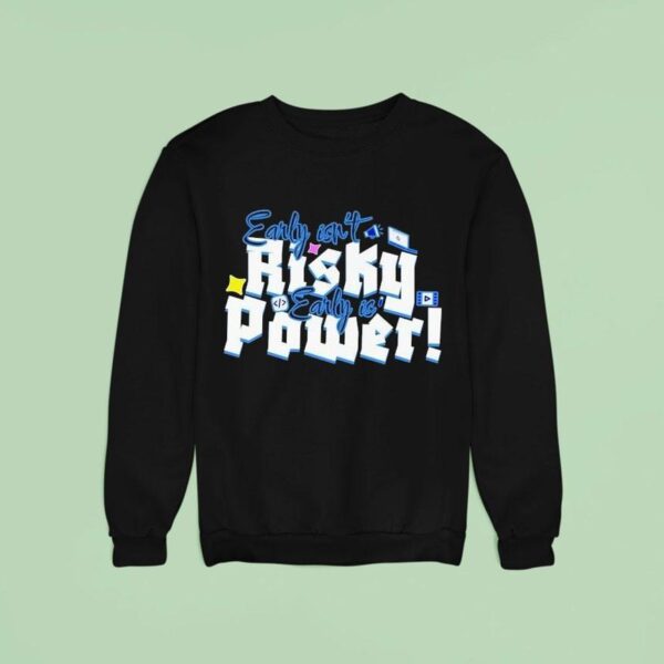 Early Isn T Risky Early Is Power Sweatshirt