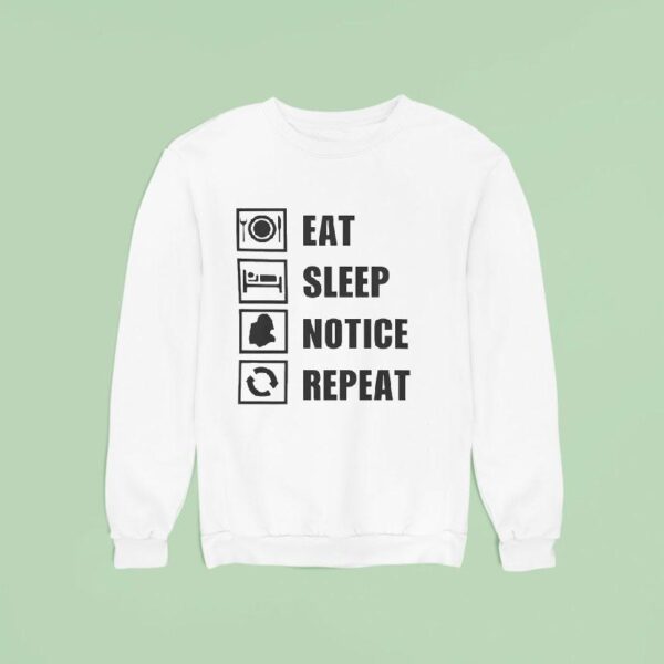 Eat Sleep Notice Repea Sweatshirt