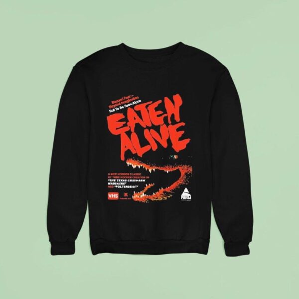 Eaten Alive Beyond Fear Beyond Imagination Not To Be Seen Alone The Texas Chain Saw Massacre And Poltergeis Sweatshirt