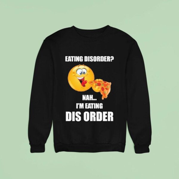 Eating Disorder Nah I M Eating Dis Order Sweatshirt