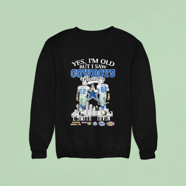 Emmitt Smith And Michael Irvin Yes I M Old But I Saw Dallas Cowboys Greatness Sweatshirt