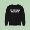 End The War On Masculinity Sweatshirt