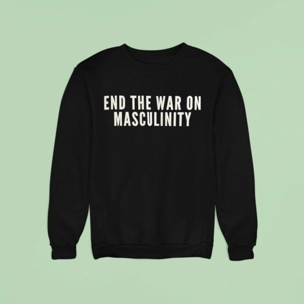 End The War On Masculinity Sweatshirt