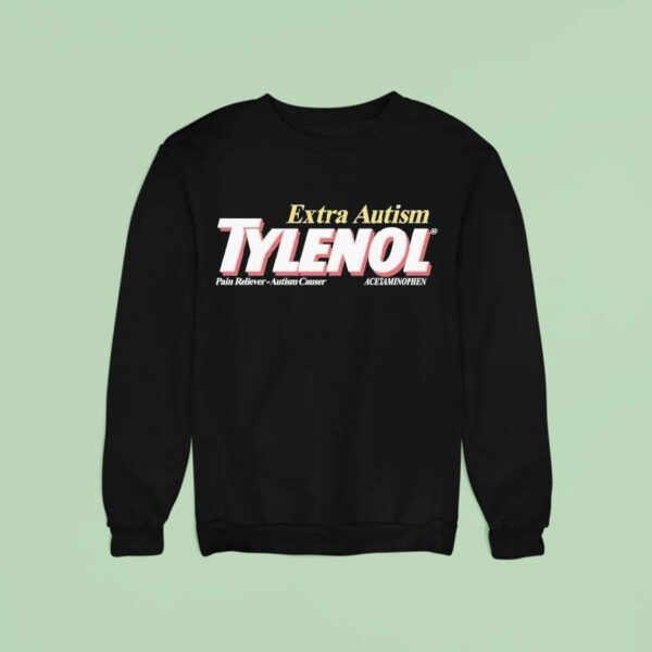 Extra Autism Tylenol Medicine Pain Reliever Autism Causer Acetaminophen Sweatshirt