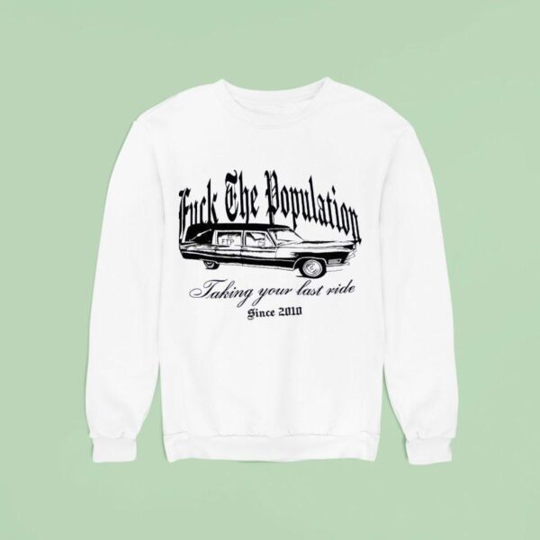 Fck The Population Taking Your Last Ride Since Sweatshirt