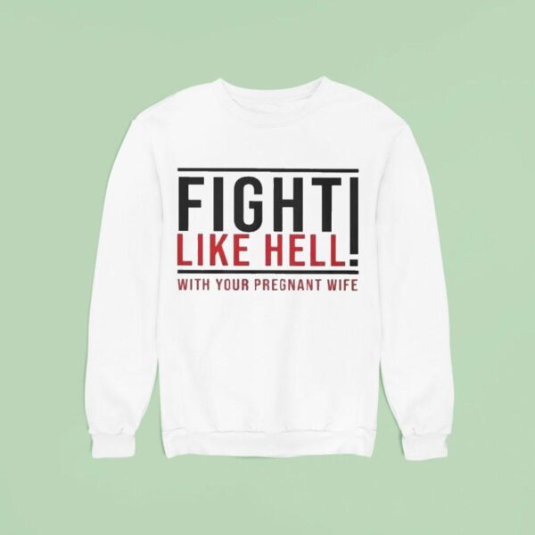 Fight Like Hell With Your Pregnant Wife Sweatshirt