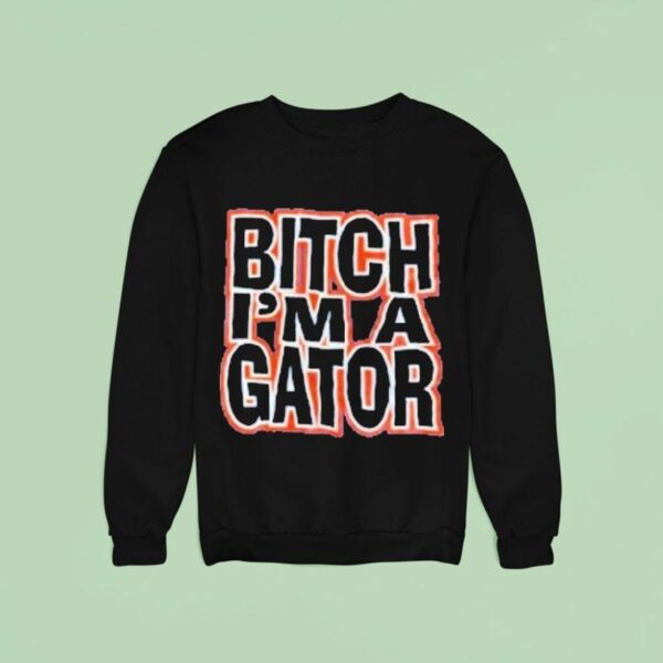 Florida Gators Bitch I M A Gator Sweatshirt