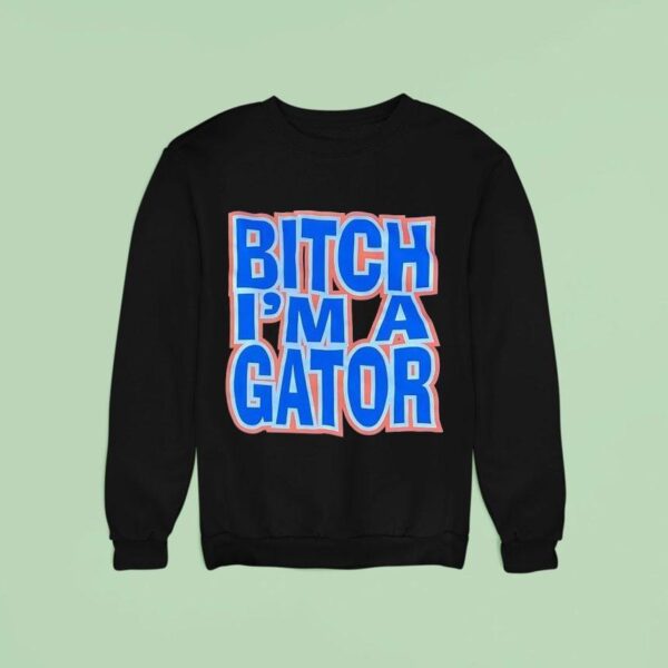 Florida Gators Btch I M A Gator Sweatshirt