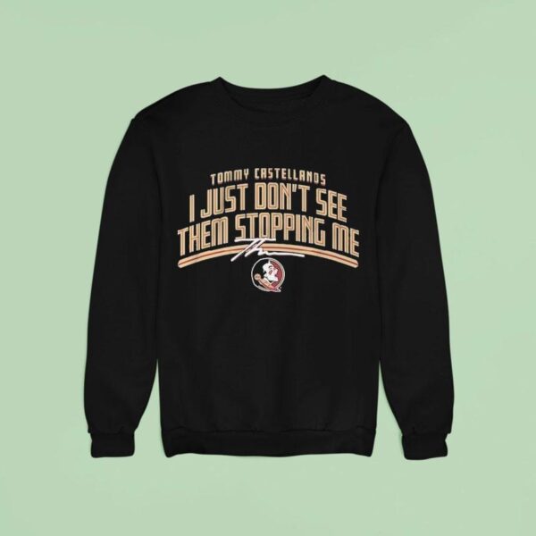 Florida State Seminoles Fsu Tommy Castellanos Don T See Them Stopping Me Sweatshirt
