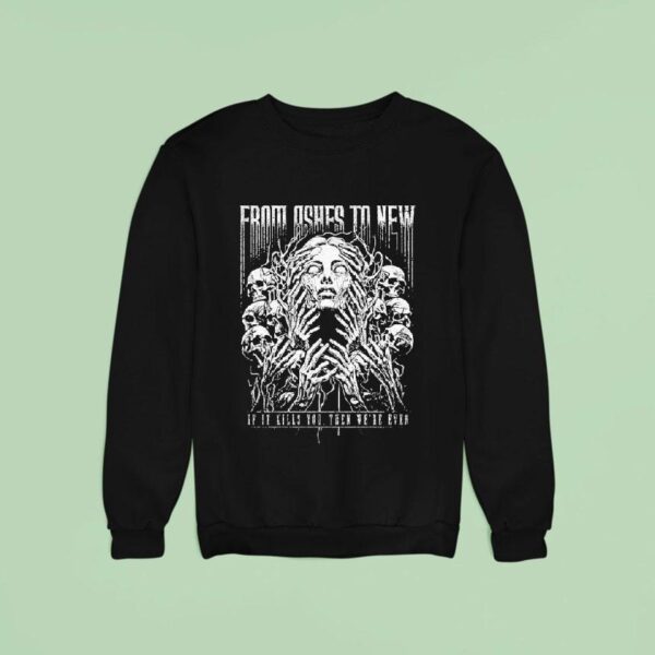 From Ashes To New If It Kills You Then We Re Even Pulling Me Under Sweatshirt