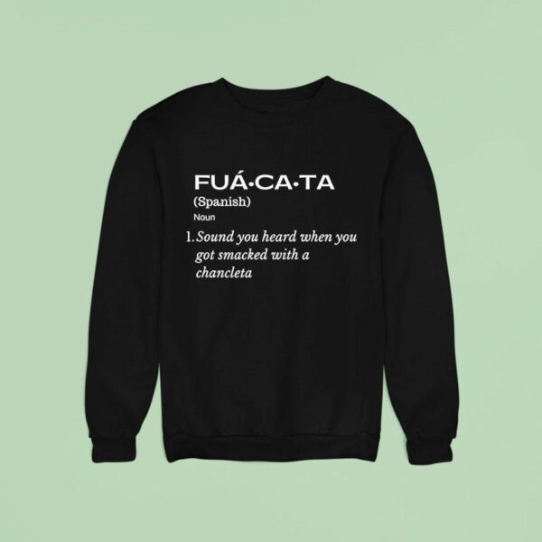 Fuacata Sound You Heard When You Got Smacked With A Chancla Sweatshirt
