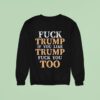 Fuck Trump If You Lie Trump Fuck You Too Sweatshirt