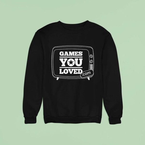 Game You Loved Sweatshirt