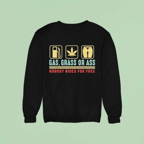 Gas Grass Or Ass Nobody Rides For Free Sweatshirt