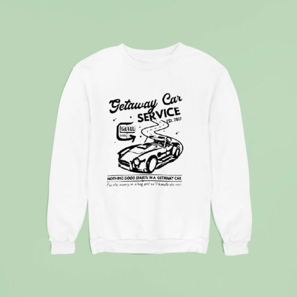 Getaway Car Service Nothing Good Starts In A Getaway Car Est Sweatshirt