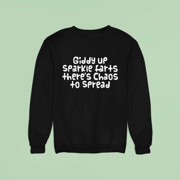 Giddy Up Sparkle Farts There S Chaos To Spread Sweatshirt
