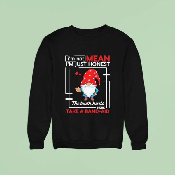 Gnome I M Not Mean I M Just Honest The Truth Hurts Here Take A Band Aid Sweatshirt