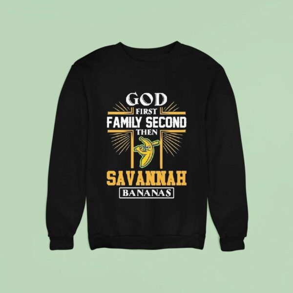 God First Family Second Then Savannah Bananas Sweatshirt