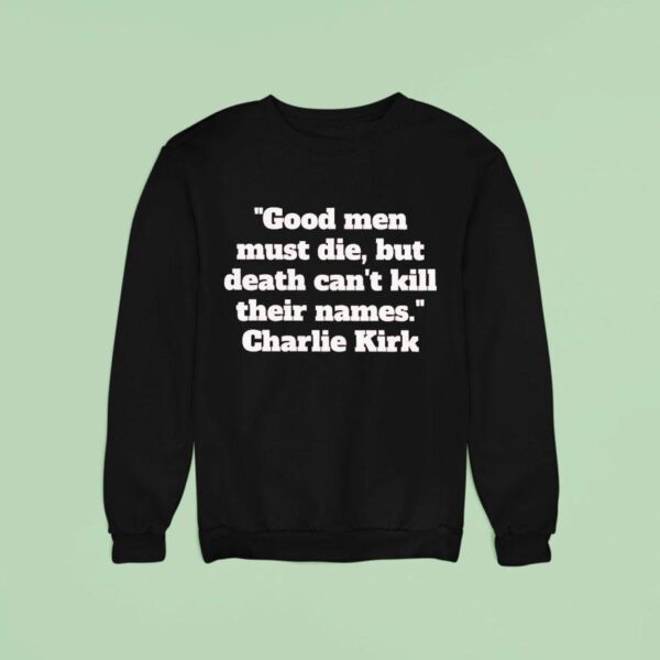 Good Men Must Die But Death Can T Kill Their Names Charlie Kirk Sweatshirt