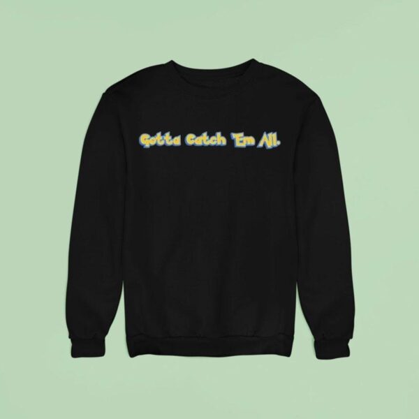 Gotta Catch Em All Sweatshirt